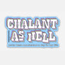 Chalant as Hell (Never Been Nonchalant) Funny Sticker