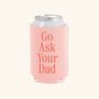 Ask Dad Regular Can Koozie, Mothers Day, Mom Gifts, Coolie