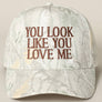 You Look Like You Love Me Embroidery Camo Cap
